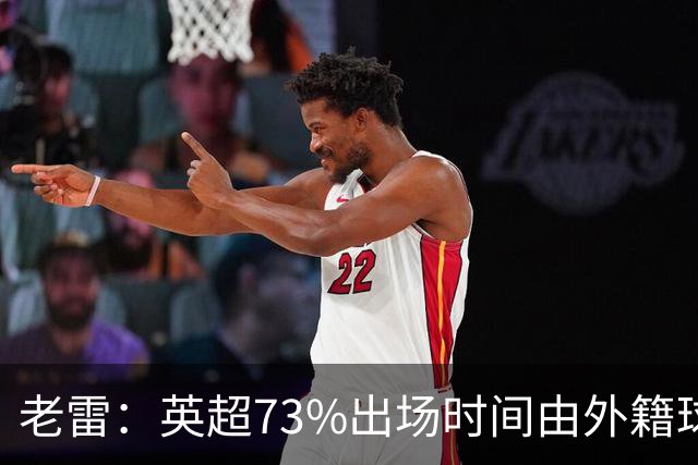 老雷：英超73%出场时间由外籍球员占据，球队青训流水线早已停摆